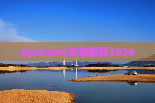 pycharm安装教程2018 pycharm安装教程2018